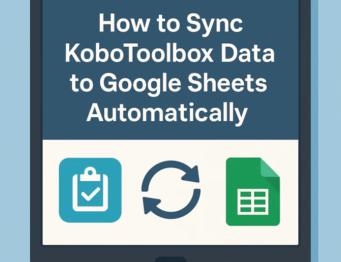 How to Sync KoboToolbox Data to Google Sheets Automatically